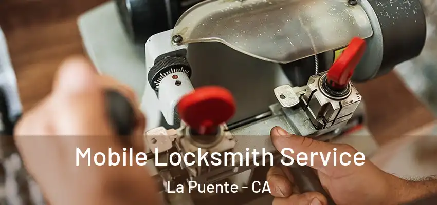  Mobile Locksmith Service La Puente - CA